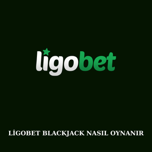 Ligobet Blackjack nasıl oynanır